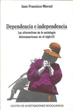 Portada Dependencia e Independencia. Las Alternativas de la Sociología Latinoamericana en el Siglo XX